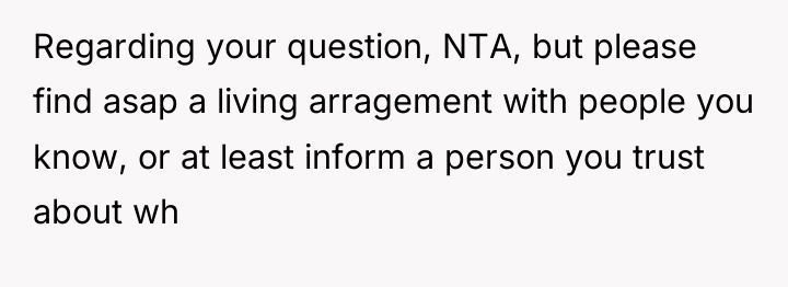 Regarding your question, NTA, but please find asap a living...