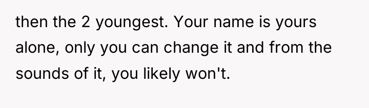 then the 2 youngest. Your name is yours alone, only...
