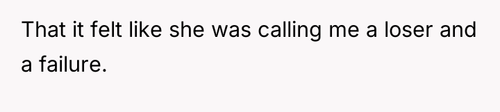That it felt like she was calling me a loser...