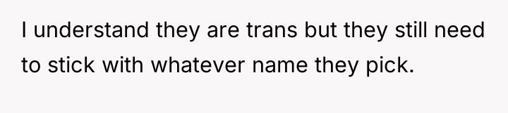 I understand they are trans but they still need to...