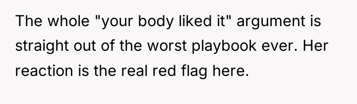 The whole "your body liked it" argument is straight out...