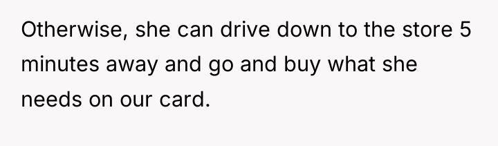 Otherwise, she can drive down to the store 5 minutes...