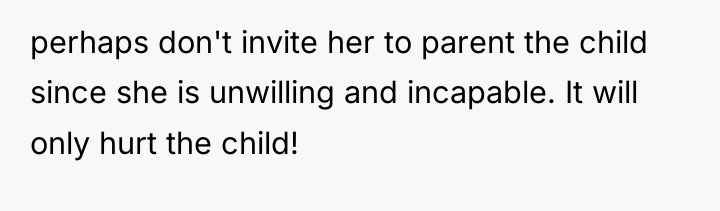 perhaps don't invite her to parent the child since she...