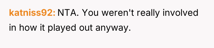 katniss92 NTA. You weren't really involved in how it played...