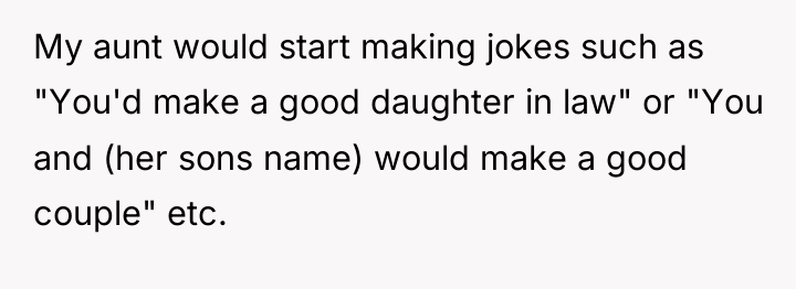 My aunt would start making jokes such as "You'd make...