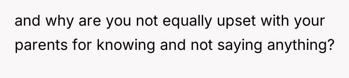 and why are you not equally upset with your parents...