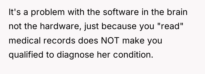 It's a problem with the software in the brain not...