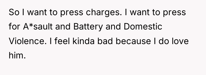 So I want to press charges. I want to press...