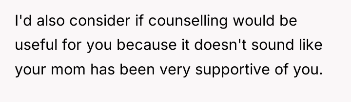 I'd also consider if counselling would be useful for you...