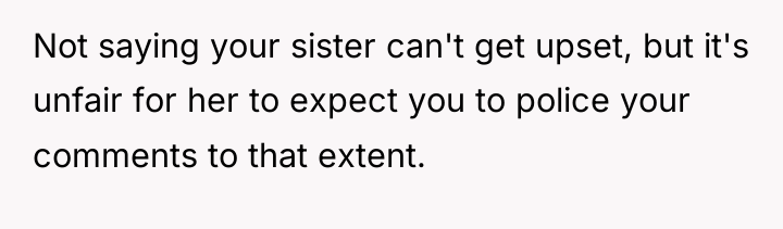 Not saying your sister can't get upset, but it's unfair...