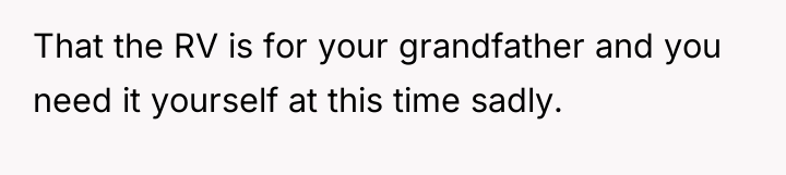 That the RV is for your grandfather and you need...