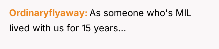 Ordinaryflyaway As someone who's MIL lived with us for 15...