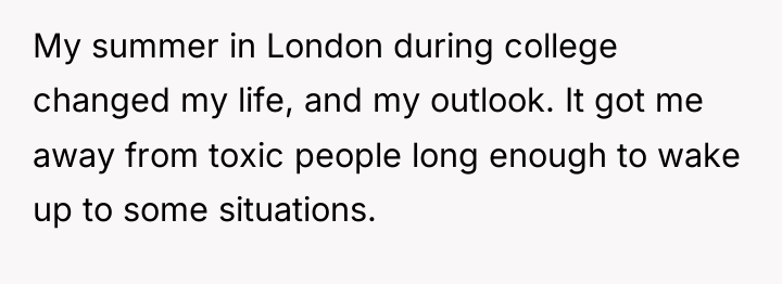 My summer in London during college changed my life, and...