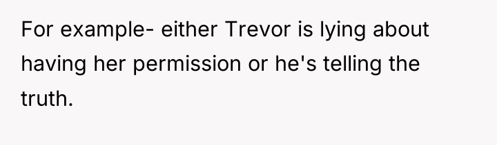 For example- either Trevor is lying about having her permission...