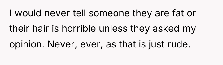 I would never tell someone they are fat or their...