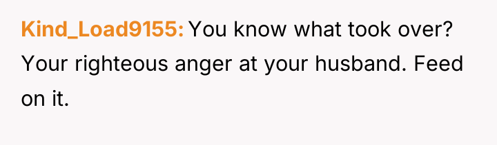 Kind_Load9155 You know what took over? Your righteous anger at...