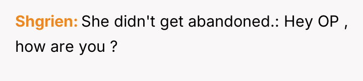 Shgrien She didn't get abandoned.: Hey OP , how are...