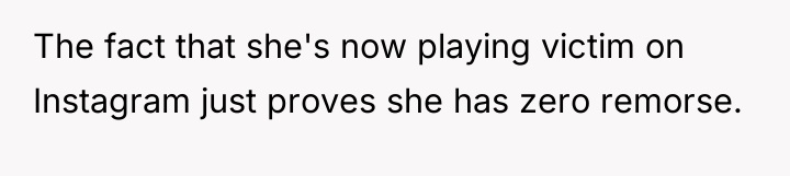 The fact that she's now playing victim on Instagram just...