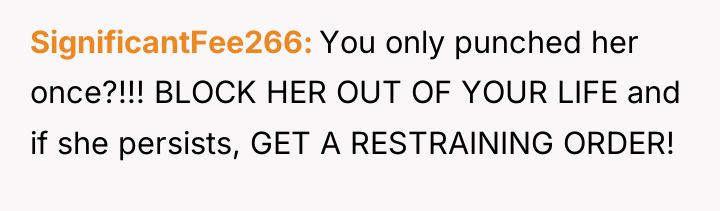 SignificantFee266 You only punched her once?!!! BLOCK HER OUT OF...