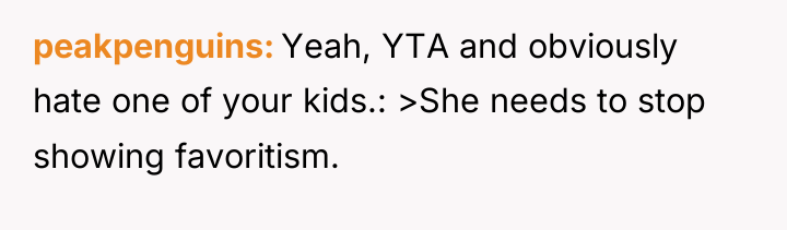 peakpenguins Yeah, YTA and obviously hate one of your kids.:...