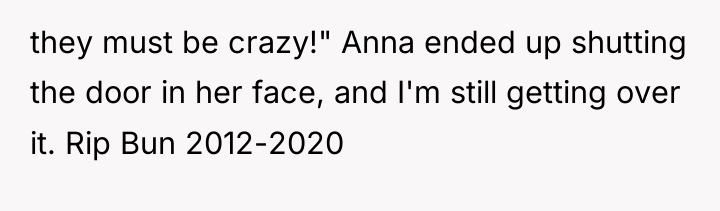 they must be crazy!" Anna ended up shutting the door...
