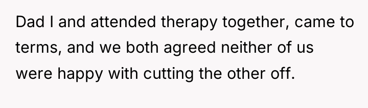 Dad I and attended therapy together, came to terms, and...