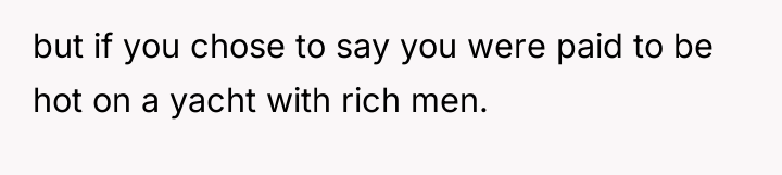 but if you chose to say you were paid to...