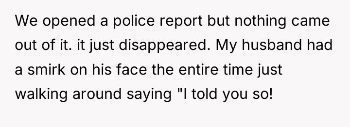 We opened a police report but nothing came out of...