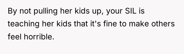 By not pulling her kids up, your SIL is teaching...