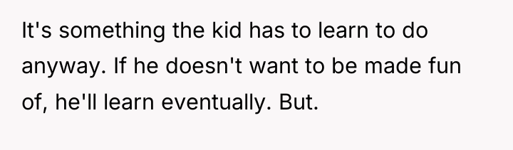 It's something the kid has to learn to do anyway....