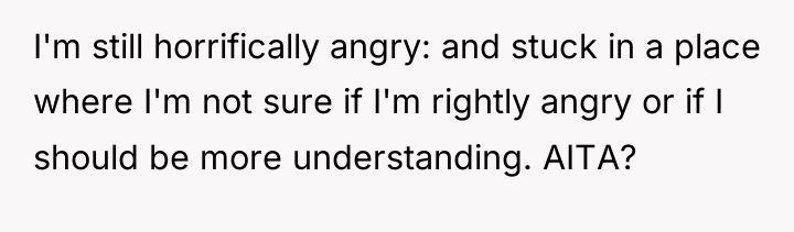 I'm still horrifically angry: and stuck in a place where...