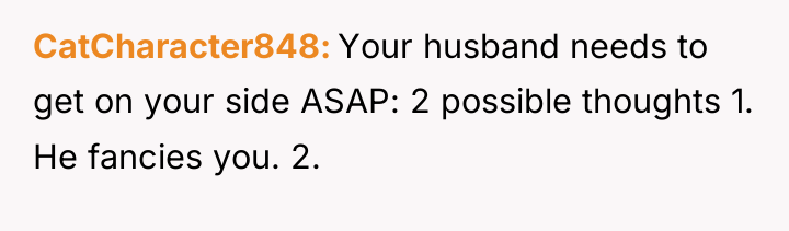 CatCharacter848 Your husband needs to get on your side ASAP:...