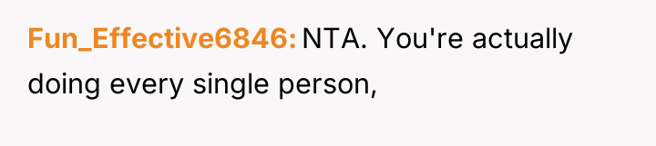 Fun_Effective6846 NTA. You're actually doing every single person,