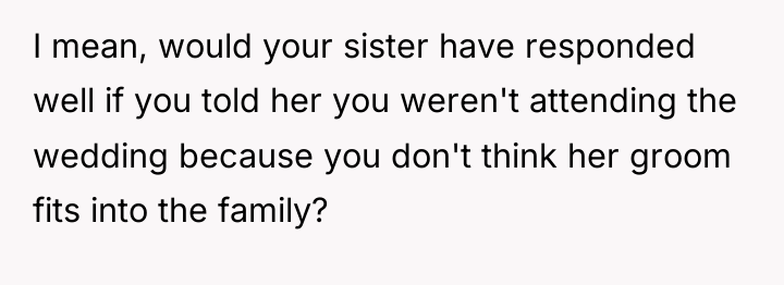 I mean, would your sister have responded well if you...