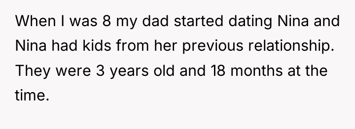 When I was 8 my dad started dating Nina and...
