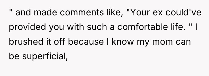 " and made comments like, "Your ex could've provided you...