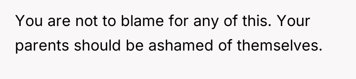 You are not to blame for any of this. Your...