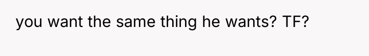 you want the same thing he wants? TF?