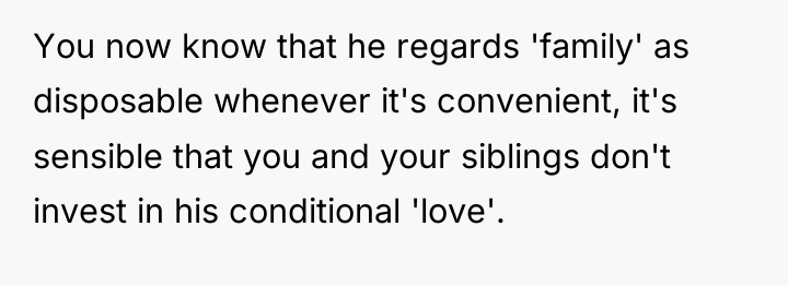 You now know that he regards 'family' as disposable whenever...