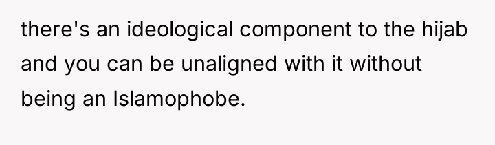 there's an ideological component to the hijab and you can...