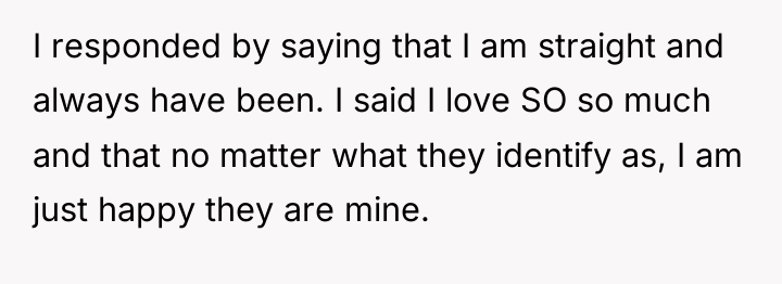 I responded by saying that I am straight and always...