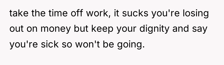 take the time off work, it sucks you're losing out...
