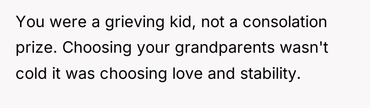 You were a grieving kid, not a consolation prize. Choosing...