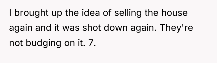 I brought up the idea of selling the house again...