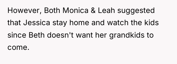 However, Both Monica & Leah suggested that Jessica stay home...