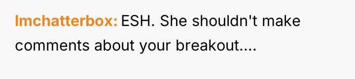 lmchatterbox ESH. She shouldn't make comments about your breakout....