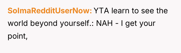 SoImaRedditUserNow YTA learn to see the world beyond yourself.: NAH...