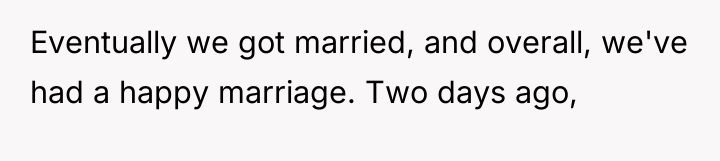 Eventually we got married, and overall, we've had a happy...