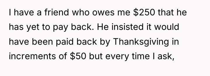 I have a friend who owes me $250 that he...