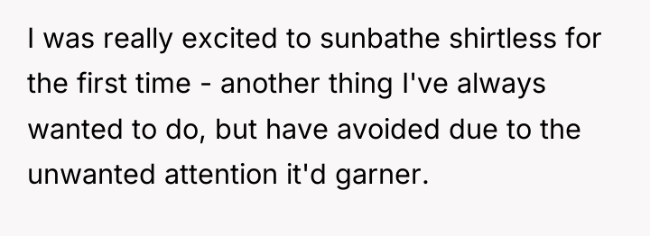 I was really excited to sunbathe shirtless for the first...